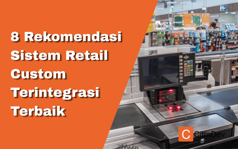 8 Rekomendasi Sistem Retail Custom Terintegrasi Terbaik